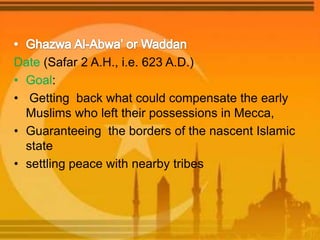 Date (Safar 2 A.H., i.e. 623 A.D.)
• Goal:
• Getting back what could compensate the early
Muslims who left their possessio...