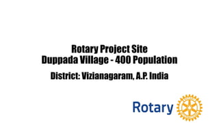 Rotary Project Site
Duppada Village - 400 Population
District: Vizianagaram, A.P. India
 