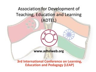 Association for Development of
Teaching, Education and Learning
(ADTEL)
3rd International Conference on Learning,
Education and Pedagogy (LEAP)
www.adtelweb.org
 