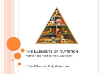 THE ELEMENTS OF NUTRITION
Nutrition and Food Science Department
H. Sami Pham and Craig Wasserman
 
