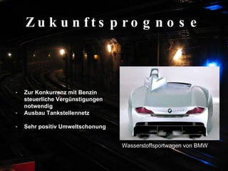Zukunftsprognose Zur Konkurrenz mit Benzin steuerliche Vergünstigungen notwendig Ausbau Tankstellennetz Sehr positiv Umweltschonung Wasserstoffsportwagen von BMW 