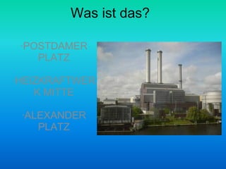 Was ist das? ·POSTDAMER PLATZ ·HEIZKRAFTWERK MITTE ·ALEXANDER PLATZ 