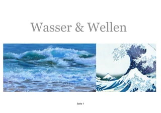 Seite 1
Wasser & Wellen
 