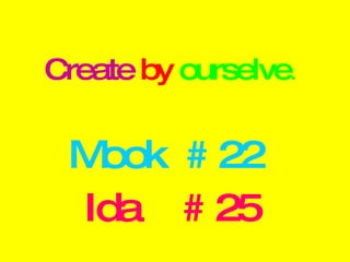 Create   by   ourselve .  Mook  # 22 Ida  # 25 