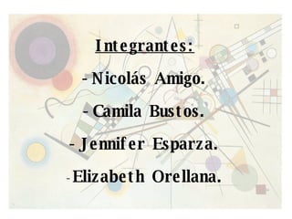 Integrantes: -Nicolás Amigo. -Camila Bustos. -Jennifer Esparza. Elizabeth Orellana. 