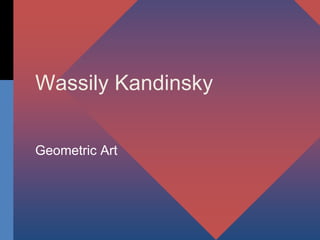 Wassily Kandinsky
Geometric Art
 