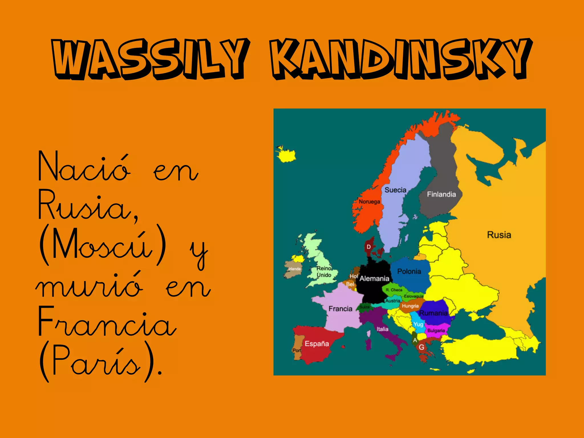 WASSILY KANDINSKY
Nació en
Rusia,
(Moscú) y
murió en
Francia
(París).