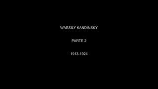 WASSILY KANDINSKY
PARTE 2
1913-1924
 