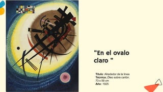 "En el ovalo
claro "
Título :Alrededor de la linea
Técnica: Óleo sobre cartón.
73 x 59 cm
Año: 1925
 