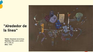 Título :Alrededor de la linea
Técnica: Óleo sobre cartón.
67,3 x 96 cm
Año: 1943
"Alrededor de
la linea"
 