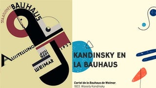 KANDINSKY EN
LA BAUHAUS
Cartel de la Bauhaus de Weimar,
1923, Wassily Kandinsky
 