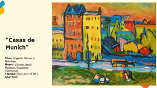 Título original: Häuser in
München
Museo: Von der Heydt
Museum, Wuppertal
(Alemania)
Técnica: Óleo (33 × 41 cm.)
Año: 1908
"Casas de
Munich"
 