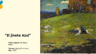 Título original: Der Blaue
Reiter
Técnica: Óleo (33 × 41 cm.)
Año: 1903
"El jinete Azul"
 