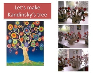 Let’s make
Kandinsky’s tree
 