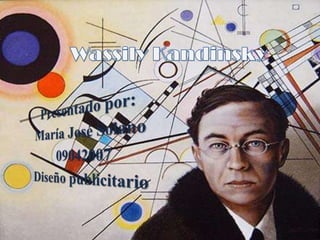 Wassily Kandinsky Presentado por: María José Solano 09042007 Diseño publicitario 