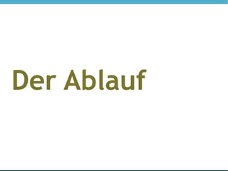 Der Ablauf
 