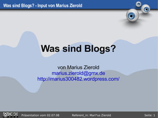 Was sind Blogs? - Input von Marius Zierold Was sind Blogs? von Marius Zierold [email_address] http://marius300482.wordpress.com/ 