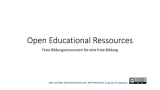Open Educational Ressources
Freie Bildungsressourcen für eine freie Bildung
„Was sind Open Educational Ressources“, Wolf Hilzensauer, CC-BY-SA, via slideshare
 