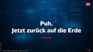 Puh.
Jetzt zurück auf die Erde
DB Systel GmbH | Thomas Tursics | Pareto | 29.05.2021 44
Foto:
Supphachai
–
Adobe
Stock
 