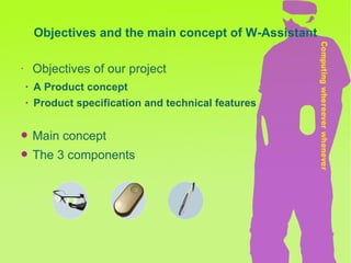 Objectives of our project A Product concept Product specification and technical features Main concept The 3 components  Objectives and the main concept of W-Assistant 