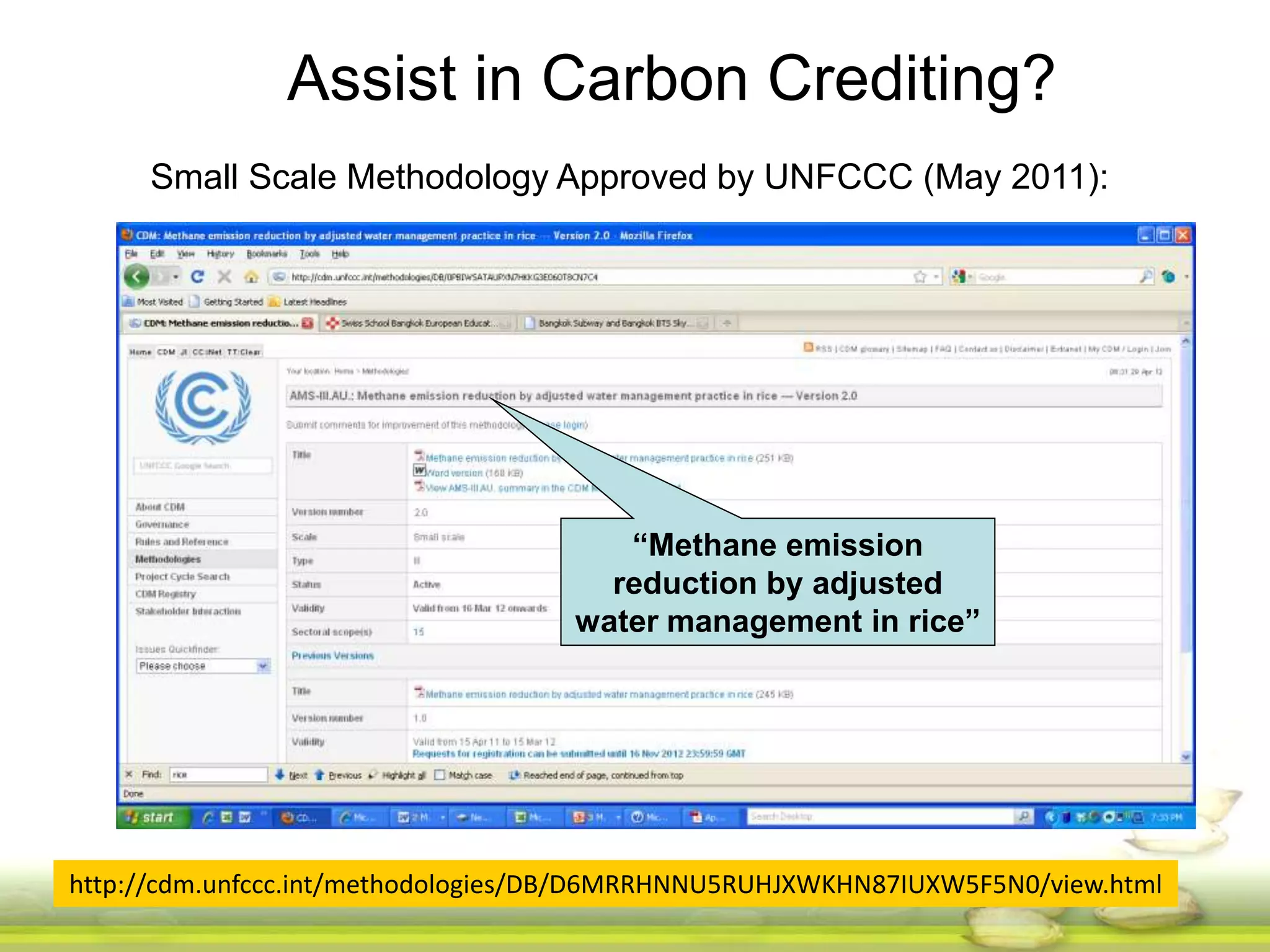Assist in Carbon Crediting? 
Small Scale Methodology Approved by UNFCCC (May 2011): 
“Methane emission 
reduction by adjusted 
water management in rice” 
http://cdm.unfccc.int/methodologies/DB/D6MRRHNNU5RUHJXWKHN87IUXW5F5N0/view.html 
 
