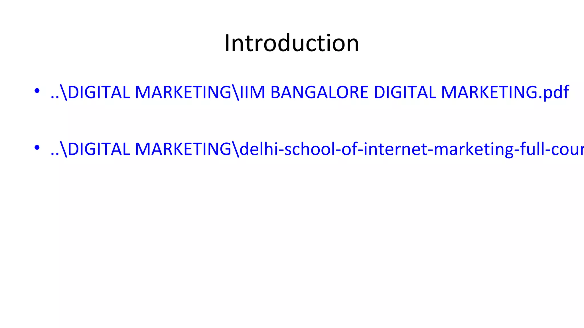 Introduction
• ..DIGITAL MARKETINGIIM BANGALORE DIGITAL MARKETING.pdf
• ..DIGITAL MARKETINGdelhi-school-of-internet-marketing-full-cour
 
