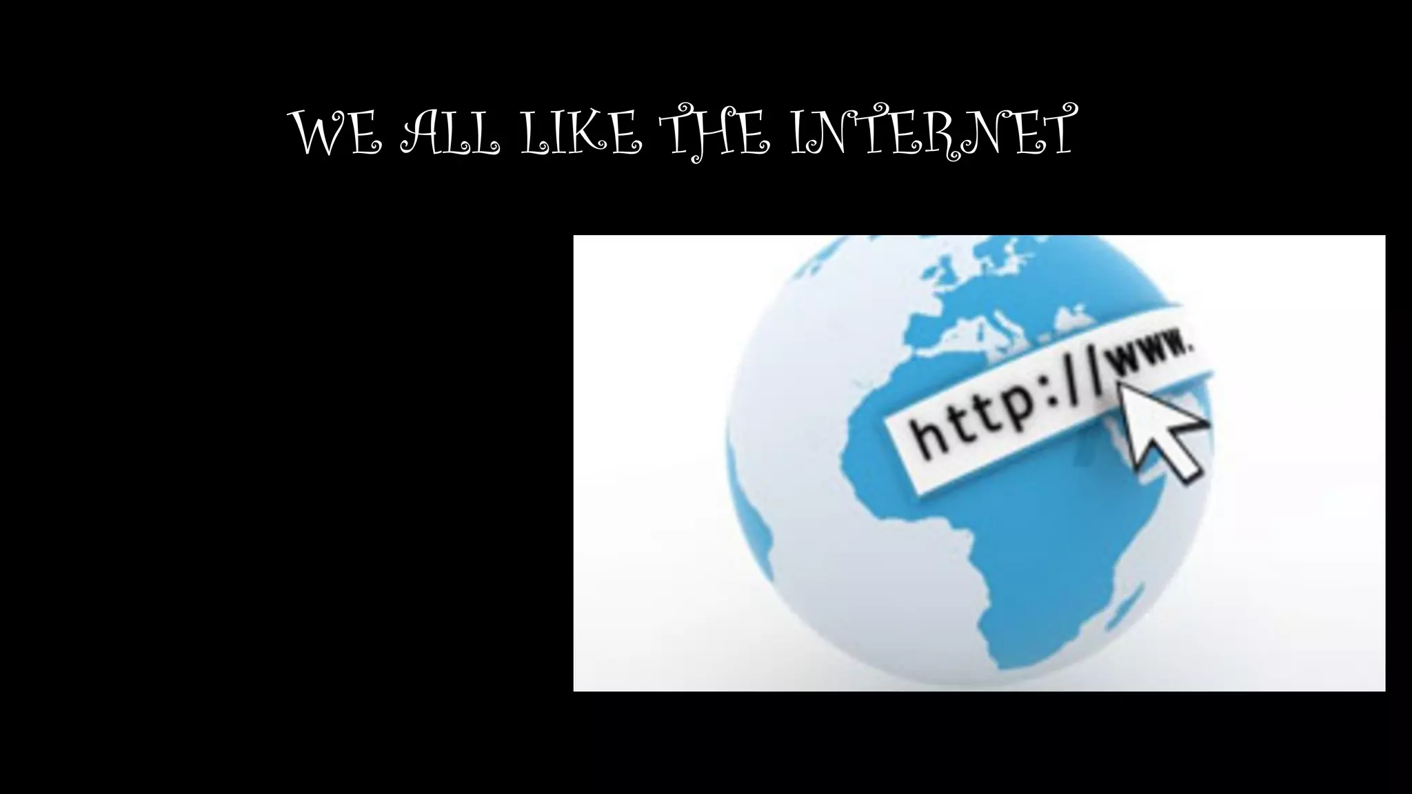 WE ALL LIKE THE INTERNET
 