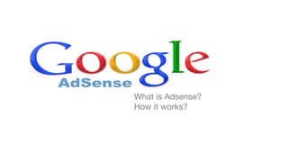 What is Adsense?
How it works?
 