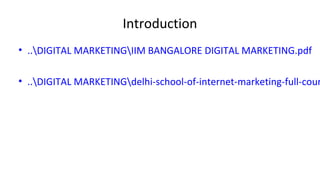Introduction
• ..DIGITAL MARKETINGIIM BANGALORE DIGITAL MARKETING.pdf
• ..DIGITAL MARKETINGdelhi-school-of-internet-marketing-full-cour
 