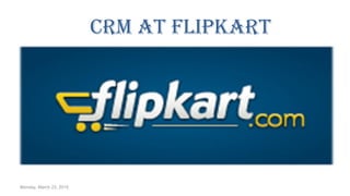 CRM AT FlipkART
Monday, March 23, 2015
 
