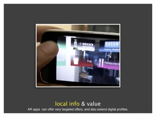 local info & value
AR apps can offer very targeted offers, and also extend digital proﬁles.
 
