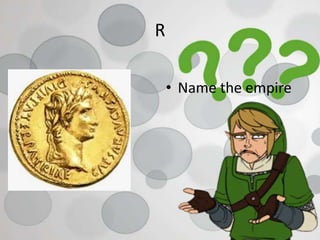 R
• Name the empire
 