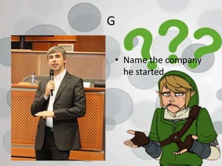 G
• Name the company
he started.
 