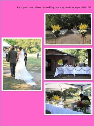 It’s popular now to have the wedding ceremony outdoors, especially in fall.




                                                            15
 