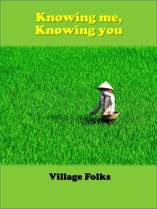 Knowing me,
Knowing you




 Village Folks
 