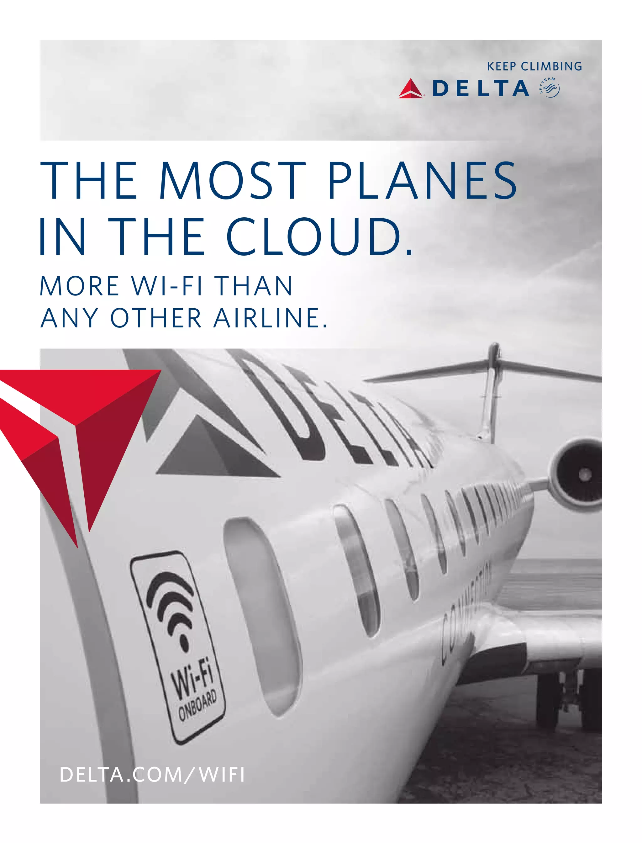 THE MOST PLANES
IN THE CLOUD.
MORE WI-FI THAN
ANY OTHER AIRLINE.
DELTA.COM/WIFI
 