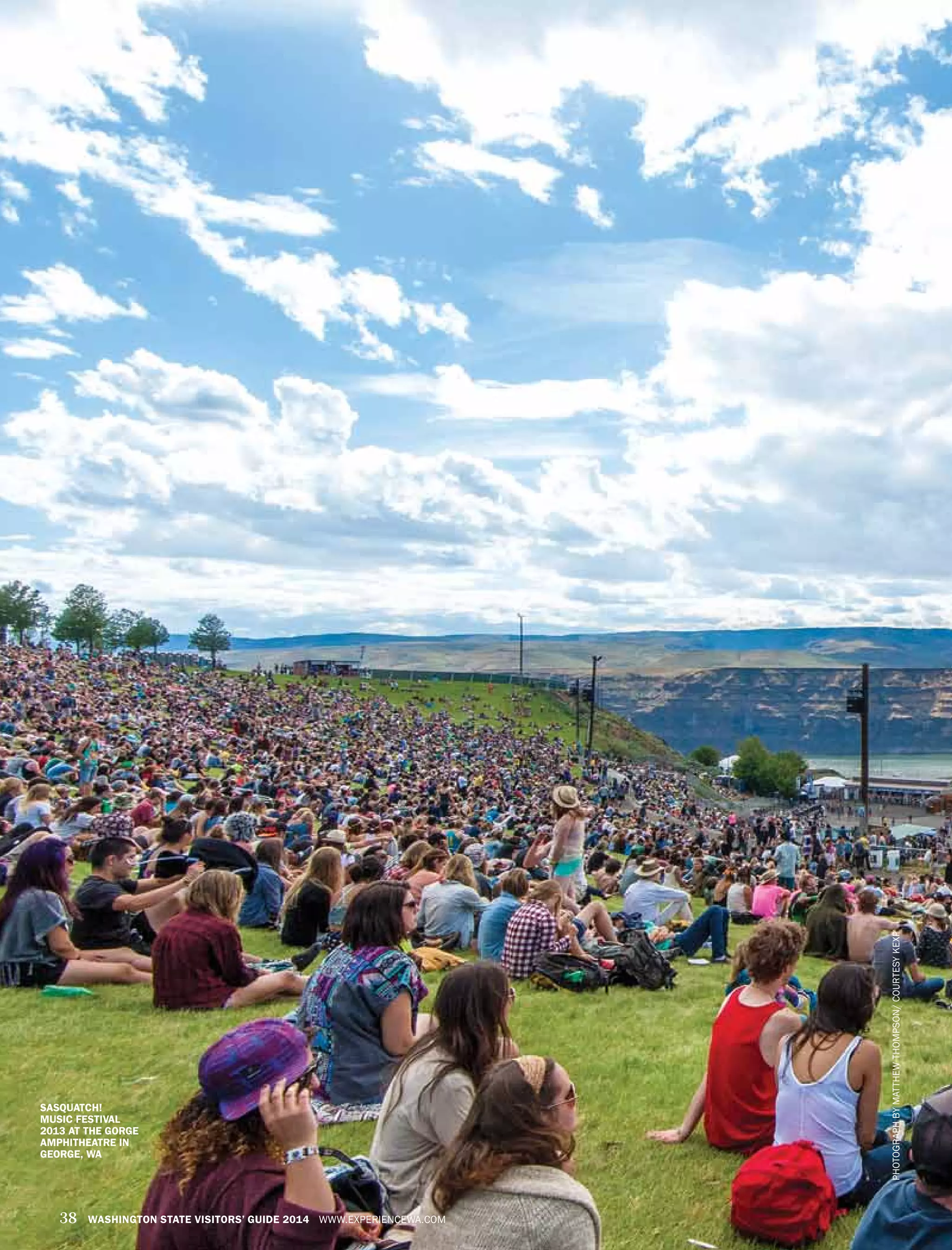 SASQUATCH!
MUSIC FESTIVAL
2013 AT THE GORGE
AMPHITHEATRE IN
GEORGE, WA
38 WASHINGTON STATE VISITORS’ GUIDE 2014 WWW.EXPERIENCEWA.COM
PHOTOGRAPHBYMATTHEWTHOMPSON/COURTESYKEXP
 