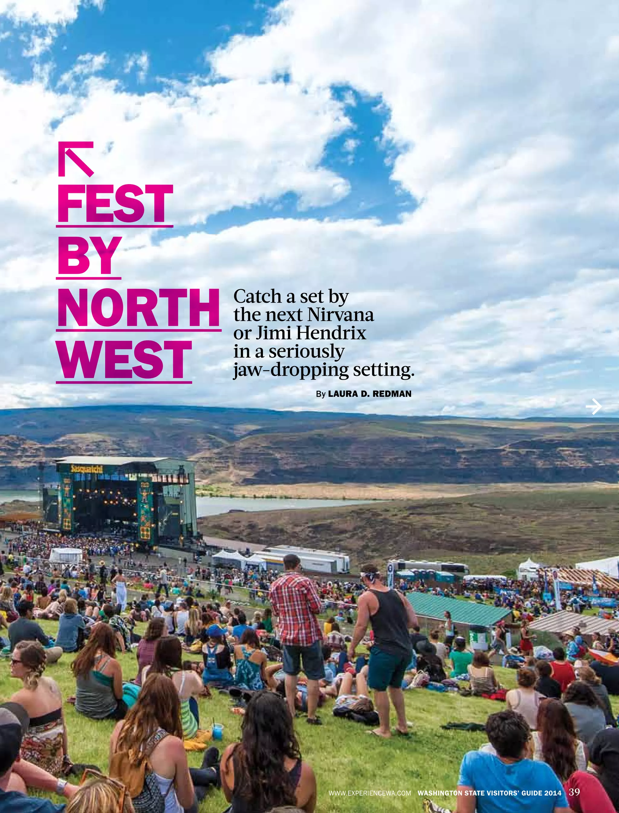 WWW.EXPERIENCEWA.COM WASHINGTON STATE VISITORS’ GUIDE 2014 39
FEST
BY
NORTH
WEST
Catch a set by
the next Nirvana
or Jimi Hendrix
in a seriously
jaw-dropping setting.
By LAURA D. REDMAN
 