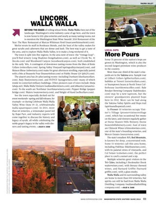 WWW.EXPERIENCEWA.COM WASHINGTON STATE VISITORS’ GUIDE 2014 111
LOCAL SIPS
More Pours
Some 75 percent of the nation’s hops are
grown in Washington, which is also the
second-largest premium wine producer
in the country.
More than one-third of the state’s vine-
yards are in the Yakima area. Sample rosé
at Gilbert Cellars (gilbertcellars.com),
bubbles at Treveri (trevericellars.com),
or Stumptown beans at North Town Cof-
feehouse (northtowncoffee.com). Bale
Breaker Brewing Company (balebreaker.
com) may be a new taproom, but the
owners’ grandparents planted hops
here in 1932. More can be had along
the Yakima Valley Spirits and Hops trail
(spiritsandhopstrail.com).
In Prosser 10 wineries occupy Vint-
ner’s Village (prosservintnersvillage
.com), which has occassional live music
on the lawn, and vintners regularly gather
at Horse Heaven Hills Brewery (horse
heavenhillsbrewery.com). East of town
are Chinook Wines (chinookwines.com),
one of the state’s founding wineries, and
Mercer Estates (mercerwine.com).
The state’s smallest AVA, Red Mountain,
is known for deep, concentrated reds.
Some 15 wineries call this area home,
including Fidélitas (fidelitaswines.com),
with its palatial views of vineyards, and
Col Solare (colsolare.com), the perfect
place to catch a sunset and a sip.
Multiple wineries greet visitors in the
Tri-Cities, including J. Bookwalter (book
walterwines.com), with literary-themed
wines, and Barnard Griffin (barnard
griffin.com), with a glass studio.
Walla Walla and its surrounding valley
are home to more than 100 wineries, but
spirits can still be had from Walla Walla
Distilling Company (wallawalladistilling
company.com). —JULIE H. CASE
PHOTOGRAPHSFROMTOP:COURTESYVISITYAKIMAVALLEY.ORG,
COURTESYWALLAWALLA.ORG,BYGREGLEHMAN
BEYOND THE EDGES of rolling wheat fields, Walla Walla rises out of the
landscape. Washington’s wine industry came of age here, and the town
is now home to 100-plus wineries and nearly as many tasting rooms, not
to mention the Washington State Wine Awards’ 2014 Restaurant of the
Year: The Marc Restaurant at Marcus Whitman Hotel (marcuswhitmanhotel.com).
Merlot struts its stuff in Bordeaux blends, and the heat of the valley makes for
great syrahs and cabernets that are dense and lush. The best way to get a taste of
the area, and to explore Walla Walla Valley, is to make a long weekend of it.
The town is split into five regions: In the area west of town—the “vintage loop”—
you’ll find winery Long Shadows (longshadows.com), as well as L’Ecole No. 41
(lecole.com) and Woodward Canyon (woodwardcanyon.com), both established
in the early ’80s. A contingent of downtown tasting rooms from the likes of Rotie
Cellars (rotiecellars.com), Spring Valley Vineyard (springvalleyvineyard.com), and
Maison Bleue (mbwinery.com) make for great afternoon strolling, especially paired
with a bite at Brasserie Four (brasseriefour.com) or Public House 124 (ph124.com).
The airport area has 20-plus tasting rooms—including Dunham (dunhamcellars.
com), Buty (butywinery.com), and SYZYGY (syzygywines.com)—many of which
reside in converted military buildings. Other pioneers east of town include Abeja
(abeja.net), Walla Walla Vintners (wallawallavintners.com), and àMaurice (amaurice.
com). To the south are Northstar (northstarwinery.com), Pepper Bridge (pepper
bridge.com), Waters (waterswinery.com), and Sleight of Hand (sofhcellars.com).
See the town especially decked out for
eventweekends—springandfallreleases,for
example—or during Celebrate Walla Walla
Valley Wine (June 19–21, celebratewalla
walla.squarespace.com). In 2014, more
than 60 wineries, a winemaker panel led
by Rajat Parr, and industry experts will
come together to discuss the history and
legacy of syrah, all while celebrating the
noble grape’s legacy in the valley with din-
ners and tasting events. —JULIE H. CASE
WALLA WALLA
WALLA WALLA VINTNERS
YAKIMA VALLEY
UNCORK
WALLA WALLA
 