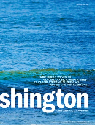 WWW.EXPERIENCEWA.COM WASHINGTON STATE VISITORS’ GUIDE 2014 31
WESTHAVEN STATE PARK
shingtonBy ANNE LARKIN Photograph by JUSTIN MYERS
FROM OCEAN WAVES TO
GLACIAL LAKES, RAGING RIVERS
TO PLACID STREAMS, THERE’S AN
ADVENTURE FOR EVERYONE.
 