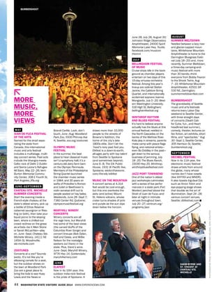44 WASHINGTON STATE VISITORS’ GUIDE 2014 WWW.EXPERIENCEWA.COM
Brandi Carlile. Look, don’t
touch. June–Aug; Woodland
Park Zoo, 5500 Phinney Ave
N, Seattle; zoo.org/zootunes
OLYMPIC MUSIC
FESTIVAL
In the summer, the best
place to hear classical music
isn’t a symphony hall; it’s a
century-old dairy farm barn
on the Olympic Peninsula.
Members of the Philadelphia
String Quartet launched
the chamber music series
in 1984, and 30 years on
wafts of Prokofiev’s Romeo
and Juliet or Beethoven’s
violin sonatas drift out to
people seated on hay bales.
Weekends, June 28–Sept 7;
7360 Center Rd, Quilcene;
olympicmusicfestival.org
MARYHILL WINERY
CONCERTS
Winery concerts are all
the rage here, but Maryhill
has some of the best views
(the carved bluffs of the
Columbia River Gorge) and
concert lineups (Bob Dylan,
Hall and Oates, and Willie
Nelson for the nostalgia
seekers out there) in the
state. Plus, there’s wine.
June–Sept; Maryhill Winery,
9774 Hwy 14, Goldendale;
maryhillwinery.com
JUNE
ELKFEST
Now in its 10th year, this
outdoor indie-rock festival
is the pride of Spokane. It
draws more than 10,000
people to the streets of
Browne’s Addition, the
home of the city’s late-
1800s elite. Don’t let the
’hood’s tony past fool you.
Elkfest is a down-to-earth,
all-ages party with top talent
from Seattle to Spokane
(and sometimes beyond).
June 6–8; The Elk Public
House, 1931 W Pacific Ave,
Spokane; wedonthaveone.
com/the-elk/elkfest
MUSIC ON THE MOUNTAIN
A concert series at 4,314
feet would be cool enough,
but this one overlooks the
ashy (and active) Mount
St. Helens volcano, whose
crater turns shades of pink
and purple as the sun dips
down below the horizon.
MAY
JUAN DE FUCA FESTIVAL
OF THE ARTS
Named for the strait sepa-
rating the state from
Canada, this international
music and arts festival
includes a multistage, multi-
day concert series. Past acts
include the bhangra-meets-
Celtic rock of Delhi 2 Dublin
and Sierra Leone’s Refugee
All Stars. May 22–26; Vern
Burton Memorial Commu-
nity Center, 308 E Fourth St,
Port Angeles; jffa.org
JUNE–SEPTEMBER
CHATEAU STE. MICHELLE
SUMMER CONCERTS
Start the evening inside a
French-style chateau at the
state’s oldest winery, pick up
a bottle of Ethos Reserve
cabernet sauvignon or Ries-
ling (or both), then take your
liquid picnic to the sloping
lawn, where a chilled-out
crowd reclines on the grass
as artists—be it Allen Stone
or Sarah McLachlan—play
on. June–Sept; Chateau Ste.
Michelle Winery, 14111 NE
145th St, Woodinville;
ste-michelle.com
ZOOTUNES
Concerts at a zoo? Sounds
exotic. It’s not like you’re
elbowing camels for a seat,
but the outdoor shows on
the lawn at Woodland Park
Zoo are a great place to
bring the kids to see Huey
Lewis and the News or
June 28, July 26, August 30;
Johnston Ridge Observatory
Amphitheater, 24000 Spirit
Memorial Lake Hwy, Toutle;
facebook.com/musicon
themnt
JULY
BELLINGHAM FESTIVAL
OF MUSIC
Cruise ships idle in the back-
ground as chamber players
entertain on two days of this
15-day virtuoso orchestra
festival. Among this year’s
lineup are violinist Stefan
Jackiw, the Calidore String
Quartet, and internationally
acclaimed soprano Joanna
Mongiardo. July 5–20; West-
ern Washington University,
516 High St, Bellingham;
bellinghamfestival.org
WINTHROP RHYTHM
AND BLUES FESTIVAL
It’s hard to believe anyone
actually has the blues at this
annual festival, nestled in
the North Cascades on the
banks of the Methow River.
Kids play in streams, parents
make camp with peace flags
flying, and national artists—
even Bo Diddley in the past—
get down to the serious
business of jamming. July
18–20; The Blues Ranch,
19190 Hwy 20, Winthrop;
winthropbluesfestival.com
JAZZ PORT TOWNSEND
One of the nation’s oldest
jazz workshops culminates
with a series of live perfor-
mances in a state park (Fort
Worden) perched above the
Strait of Juan de Fuca—and
later at night in intimate
venues throughout town.
July 20–27; centrum.org/
programs/jazz
AUGUST
SUMMER MELTDOWN
Nestled between a lazy river
and glacier-capped moun-
tains, Whitehorse Mountain
Amphitheater is home to the
Darrington Bluegrass Festi-
val (July 18–20) and, more
recently, Summer Meltdown,
a three-day camping-and-
music festival with more
than 30 bands—think
everyone from Bobby Fearon
to the Shook Twins. Aug
7–10; Whitehorse Mountain
Amphitheater, 42501 SR
530 NE, Darrington;
summermeltdownfest.com
BUMBERSHOOT
The granddaddy of Seattle
music and arts festivals
returns every Labor Day
weekend to Seattle Center,
with three straight days
of concerts (Death Cab
for Cutie, fun., and Heart
headlined last summer),
comedy, theater, lectures on
fan fiction, art exhibits, short
films, and “spectacles.” Aug
30–Sept 1; Seattle Center,
305 Harrison St, Seattle;
bumbershoot.org
SEPTEMBER
DECIBEL FESTIVAL
Now in its 11th year, the
electronic music festival
draws artists from around
the globe, many whose
names don’t have vowels
(like XXYYXX and MNDR).
It also boasts big-deal DJs
such as Amon Tobin and
eye-popping stage shows
that double as the art of
illumination. Sept 24–28;
various concert venues,
Seattle; dbfestival.com
MORE
MUSIC,
MORE
VIEWS
BUMBERSHOOT
DAVID BYRNE AND
ST. VINCENT AT
CHATEAU STE.
MICHELLE
PHOTOGRAPHSFROMTOP:CHRISTOPHERNELSON,KIRKSTAUFFER
 