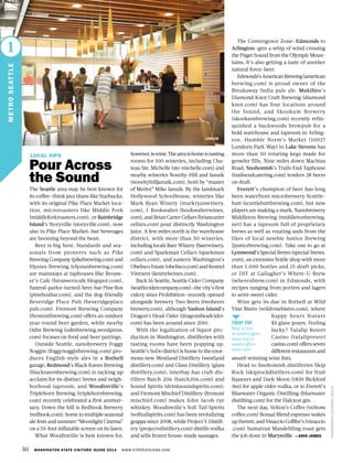 50 WASHINGTON STATE VISITORS’ GUIDE 2014 WWW.EXPERIENCEWA.COM
LOCAL SIPS
Pour Across
the Sound
The Seattle area may be best known for
its coffee—think java titans like Starbucks,
with its original Pike Place Market loca-
tion, microroasters like Middle Fork
(middleforkroasters.com), or Bainbridge
Island’s Storyville (storyville.com), now
also in Pike Place Market—but beverages
are booming beyond the bean.
Beer is big here. Standards and sea-
sonals from pioneers such as Pike
BrewingCompany(pikebrewing.com)and
Elysian Brewing (elysianbrewing.com)
are mainstays at taphouses like Brouw-
er’s Cafe (brouwerscafe.blogspot.com),
funeral-parlor-turned-beer-bar Pine Box
(pineboxbar.com), and the dog-friendly
Beveridge Place Pub (beveridgeplace
pub.com). Fremont Brewing Company
(fremontbrewing.com) offers an outdoor
year-round beer garden, while nearby
Odin Brewing (odinbrewing.wordpress.
com) focuses on food and beer pairings.
Outside Seattle, nanobrewery Foggy
Noggin (foggynogginbrewing.com) pro-
duces English-style ales in a Bothell
garage, Redmond’s Black Raven Brewing
(blackravenbrewing.com) is racking up
acclaim for its distinct brews and neigh-
borhood taproom, and Woodinville’s
Triplehorn Brewing (triplehornbrewing.
com) recently celebrated a first anniver-
sary. Down the hill is Redhook Brewery
(redhook.com), home to multiple seasonal
ale fests and summer “Moonlight Cinema”
on a 55-foot inflatable screen on its lawn.
What Woodinville is best known for,
however,iswine.Theareaishometotasting
rooms for 100 wineries, including Cha-
teau Ste. Michelle (ste-michelle.com) and
nearby wineries Novelty-Hill and Januik
(noveltyhilljanuik.com), both by “master
of Merlot” Mike Januik. By the landmark
Hollywood Schoolhouse, wineries like
Mark Ryan Winery (markryanwinery.
com), J. Bookwalter (bookwalterwines.
com),andBrian Carter Cellars (briancarter
cellars.com) pour distinctly Washington
juice. A few miles north is the warehouse
district, with more than 50 wineries,
including locals Baer Winery (baerwinery.
com) and Sparkman Cellars (sparkman
cellars.com), and eastern Washington’s
Obelisco Estate (obelisco.com) and Kestrel
Vintners (kestrelwines.com).
Back in Seattle, Seattle Cider Company
(seattlecidercompany.com)—the city’s first
cidery since Prohibition—recently opened
alongside brewery Two Beers (twobeers
brewery.com), although Vashon Island’s
Dragon’s Head Cider (dragonsheadcider.
com) has been around since 2010.
With the legalization of liquor pro-
duction in Washington, distilleries with
tasting rooms have been popping up.
Seattle’s SoDo district is home to the enor-
mous new Westland Distillery (westland
distillery.com) and Glass Distillery (glass
distillery.com); Interbay has craft dis-
tillers Batch 206 (batch206.com) and
Sound Spirits (drinksoundspirits.com);
and Fremont Mischief Distillery (fremont
mischief.com) makes John Jacob rye
whiskey. Woodinville’s Soft Tail Spirits
(softtailspirits.com) has been revitalizing
grappa since 2008, while Project V Distill-
ery (projectvdistillery.com) distills vodka
and sells frozen house-made sausages.
JANUIK
PHOTOGRAPHCOURTESYJANUIK
1
METROSEATTLE
The Convergence Zone—Edmonds to
Arlington—gets a whip of wind crossing
the Puget Sound from the Olympic Moun-
tains. It’s also getting a taste of another
natural force: beer.
Edmonds’sAmericanBrewing(american
brewing.com) is proud owner of the
Breakaway India pale ale. Mukilteo’s
Diamond Knot Craft Brewing (diamond
knot.com) has four locations around
the Sound, and Skookum Brewery
(skookumbrewing.com) recently relin-
quished a backwoods brewpub for a
bold warehouse and taproom in Arling-
ton. Humble Norm’s Market (10027
Lundeen Park Way) in Lake Stevens has
more than 50 rotating kegs made for
growler fills. Nine miles down Machias
Road, Snohomish’s Trails End Taphouse
(trailsendcatering.com) tenders 28 beers
on draft.
Everett’s champion of beer has long
been waterfront microbrewery Scuttle-
butt (scuttlebuttbrewing.com), but new
players are making a mark. Nanobrewery
Middleton Brewing (middletonbrewing.
net) has a taproom full of proprietary
brews as well as rotating suds from the
likes of local newbie Justice Brewing
(justicebrewing.com). Take one to go at
Lynnwood’s Special Brews (special-brews.
com), an extensive bottle shop with more
than 1,000 bottles and 15 draft picks,
or DIY at Gallagher’s Where-U-Brew
(whereubrew.com) in Edmonds, with
recipes ranging from porters and lagers
to semi-sweet cider.
Wine gets its due in Bothell at Wild
Vine Bistro (wildvinebistro.com), where
happy hours feature
$5 glass pours. Feeling
lucky? Tulalip Resort
Casino (tulalipresort
casino.com) offers seven
different restaurants and
award-winning wine lists.
Head to Snohomish distilleries Skip
Rock (skiprockdistillers.com) for fruit
liqueurs and Dark Moon (1830 Bickford
Ave) for apple cider vodka, or to Everett’s
Bluewater Organic Distilling (bluewater
distilling.com) for the Halcyon gin.
The next day, Velton’s Coffee (veltons
coffee.com) Bonsai Blend espresso wakes
upEverett,andVinaccioCofffee’s(vinaccio
.com) Sumatran Mandehling roast gets
the job done in Marysville. —ERIN JAMES
TRIP TIP
Map a tour
at washington
wine.org or
washington
beer.com.
 