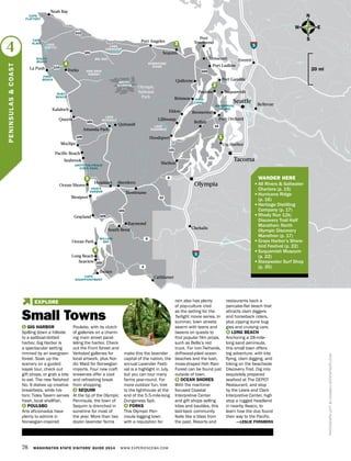 SOL DUC
78 WASHINGTON STATE VISITORS’ GUIDE 2014 WWW.EXPERIENCEWA.COM
Olympic
National
Park
Port
Townsend
Tacoma
OlympiaAberdeen
Gig Harbor
Everett
Cathlamet
Amanda Park
GRAYS
HARBOR
LAKE
CUSHMAN
LAKE
QUINAULT
101
112
Forks
MOUNT
OLYMPUS
HURRICANE
RIDGE
Port Angeles
Port Ludlow
Chimacum
Poulsbo
LAKE
OZETTE LAKE
CRESCENT
Ocean Park
Seabrook
Ocean Shores
Westport
Grayland
Long Beach
Seaview
WILLAPA
BAY
CAPE
DISAPPOINTMENT
N
S
EW
Neah Bay
South Bend
Montesano
5
Sequim
Shelton
Ilwaco
Chehalis
Quinault
Bellevue
Lilliwaup
Bremerton
Hoodsport
Port Orchard
HOOD
CANAL
20 mi
101
101
104
16
101
105
12
8
6
4
103
5
PHOTOGRAPHLEFTBYKINGWU/ISTOCKPHOTO.COM
Quilcene
Brinnon
Hoquiam
Moclips
Kalaloch
Queets
HOH RAIN
FOREST
CAPE
FLATTERY
Pacific Beach
GRIFFITHS-PRIDAY
STATE PARK
RIALTO
BEACH
FIRST
BEACH
RUBY
BEACH
BAINBRIDGE
ISLAND
La Push
CAPE
ALAVA
Raymond
Port Gamble
Suquamish
Eldon
Belfair
4
PENINSULAS&COAST
6
1
2
1 GIG HARBOR
Spilling down a hillside
to a sailboat-dotted
harbor, Gig Harbor is
a spectacular setting
rimmed by an evergreen
forest. Soak up the
scenery on a guided
kayak tour, check out
gift shops, or grab a bite
to eat. The new Netshed
No. 9 dishes up creative
breakfasts, while his-
toric Tides Tavern serves
fresh, local shellfish.
2 POULSBO
Arts aficionados have
plenty to admire in
Norwegian-inspired
Poulsbo, with its clutch
of galleries on a charm-
ing main street paral-
leling the harbor. Check
out the Front Street and
Verksted galleries for
local artwork, plus Nor-
dic Maid for Norwegian
imports. Four new craft
breweries offer a cool
and refreshing break
from shopping.
3 SEQUIM
At the tip of the Olympic
Peninsula, the town of
Sequim is drenched in
sunshine for most of
the year. More than two
dozen lavender farms
make this the lavender
capital of the nation; the
annual Lavender Festi-
val is a highlight in July,
but you can tour many
farms year-round. For
more outdoor fun, trek
to the lighthouse at the
end of the 5.5-mile-long
Dungeness Spit.
4 FORKS
This Olympic Pen-
insula logging town
with a reputation for
rain also has plenty
of pop-culture cred
as the setting for the
Twilight movie series. In
summer, town streets
swarm with teens and
tweens on quests to
find popular film props,
such as Bella’s red
truck. For non-Twihards,
driftwood-piled ocean
beaches and the lush,
moss-draped Hoh Rain
Forest can be found just
outside of town.
5 OCEAN SHORES
With the maritime-
focused Coastal
Interpretive Center
and gift shops selling
kites and baubles, this
laid-back community
feels like a blast from
the past. Resorts and
restaurants back a
pancake-flat beach that
attracts clam diggers
and horseback riders,
plus zipping dune bug-
gies and cruising cars.
6 LONG BEACH
Anchoring a 28-mile-
long sand peninsula,
this small town offers
big adventure, with kite
flying, clam digging, and
biking on the beachside
Discovery Trail. Dig into
exquisitely prepared
seafood at The DEPOT
Restaurant, and stop
by the Lewis and Clark
Interpretive Center, high
atop a rugged headland
in nearby Ilwaco, to
learn how the duo found
their way to the Pacific.
—LESLIE FORSBERG
4
3
110
109
	 WANDER HERE
•	All Rivers & Saltwater
Charters (p. 15)
•	Hurricane Ridge
(p. 16)
•	Heritage Distilling
Company (p. 17)
•	Rhody Run 12k;
Discovery Trail Half
Marathon; North
Olympic Discovery
Marathon (p. 17)
•	Grays Harbor’s Shore-
bird Festival (p. 22)
•	Suquamish Museum
(p. 22)
•	Steepwater Surf Shop
(p. 30)
5
Small Towns
EXPLORE
4
Seattle
 