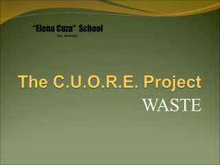 WASTE “ Elena Cuza”  School Iaşi  , Romania 