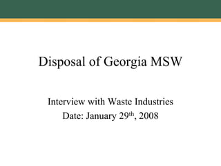 Disposal of Georgia MSW

 Interview with Waste Industries
     Date: January 29th, 2008