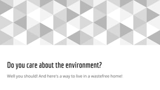 Do you care about the environment?
Well you should! And here's a way to live in a wastefree home!
 