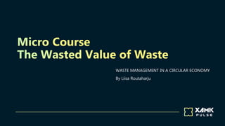 WASTE MANAGEMENT IN A CIRCULAR ECONOMY
By Liisa Routaharju
 