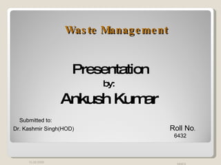 Waste Management   ,[object Object],[object Object],[object Object],15.09.2009 MNES Submitted to: Dr. Kashmir Singh(HOD)  Roll No .  6432 