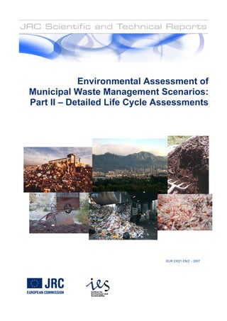 Environmental Assessment of
Municipal Waste Management Scenarios:
Part II – Detailed Life Cycle Assessments
EUR 23021 EN/2 - 2007
 