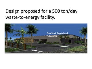 Design proposed for a 500 ton/day
waste-to-energy facility.
Feedstock Receiving &
Processing
 